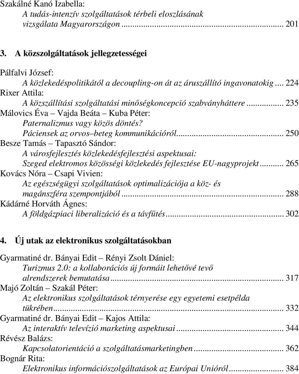.. 224 Rixer Attila: A közszállítási szolgáltatási minőségkoncepció szabványháttere... 235 Málovics Éva Vajda Beáta Kuba Péter: Paternalizmus vagy közös döntés?