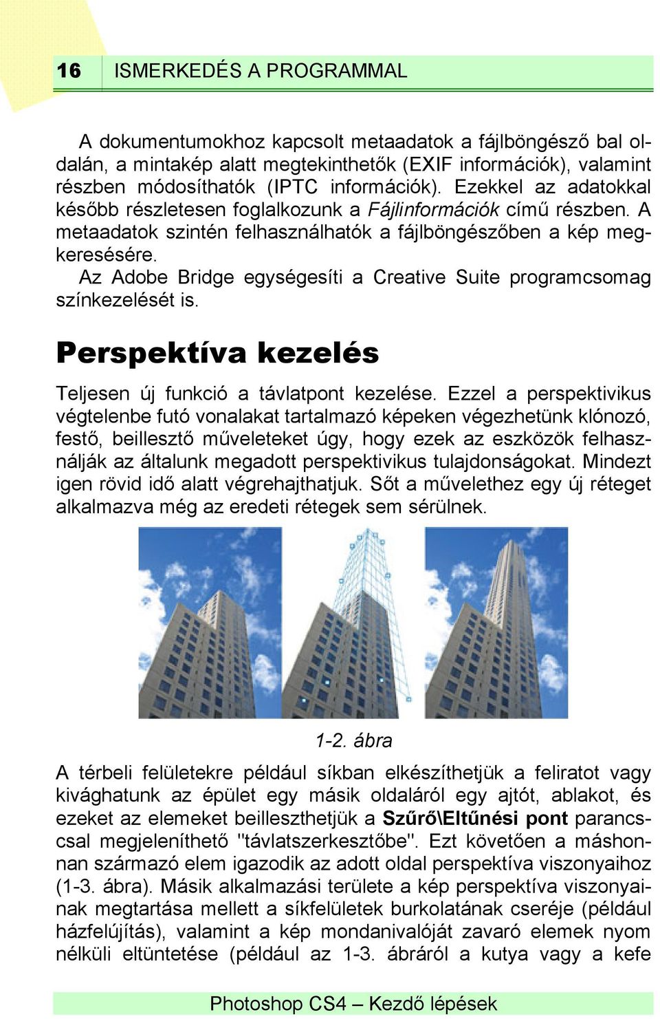 Az Adobe Bridge egységesíti a Creative Suite programcsomag színkezelését is. Perspektíva kezelés Teljesen új funkció a távlatpont kezelése.