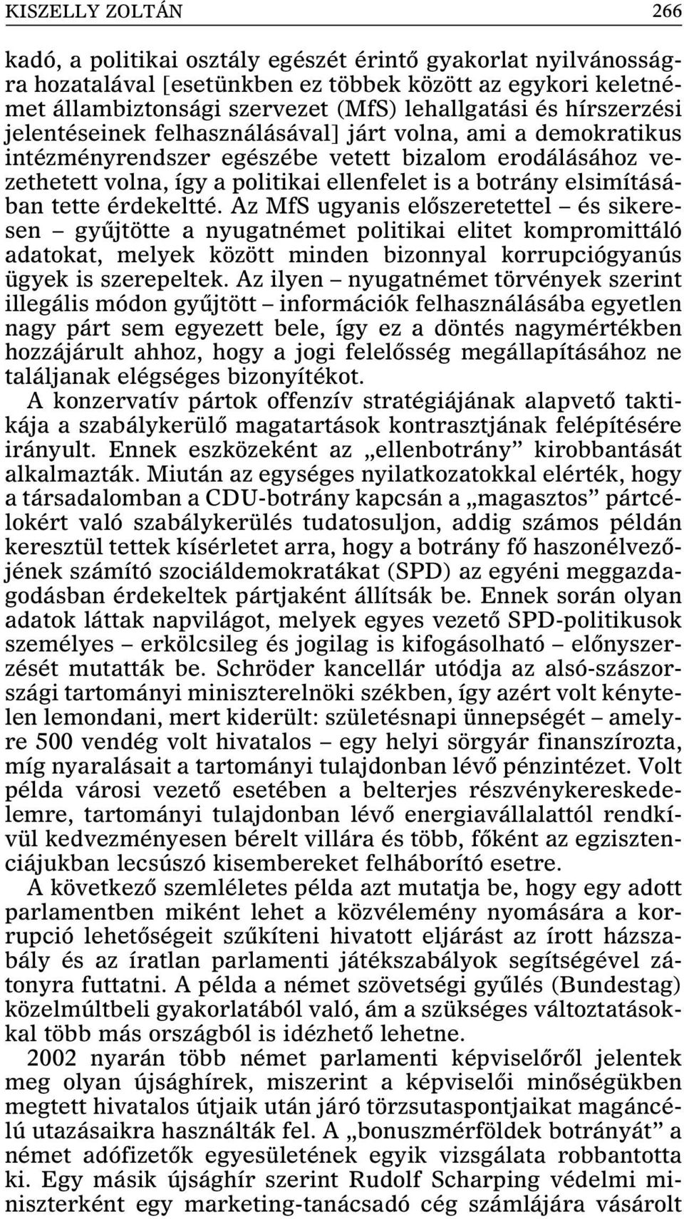 érdekeltté. Az MfS ugyanis elõszeretettel és sikeresen gyûjtötte a nyugatnémet politikai elitet kompromittáló adatokat, melyek között minden bizonnyal korrupciógyanús ügyek is szerepeltek.