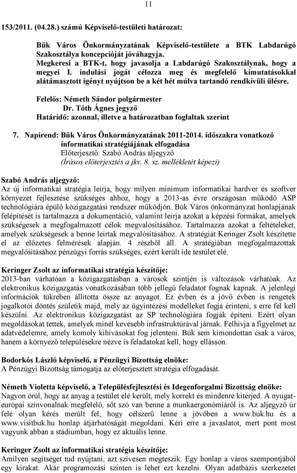 indulási jogát célozza meg és megfelelő kimutatásokkal alátámasztott igényt nyújtson be a két hét múlva tartandó rendkívüli ülésre. Határidő: azonnal, illetve a határozatban foglaltak szerint 7.