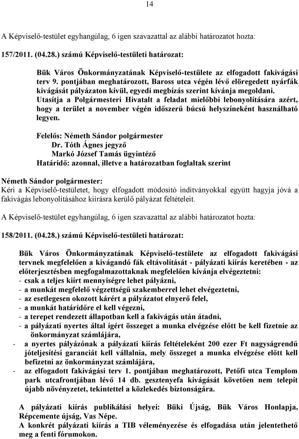 pontjában meghatározott, Baross utca végén lévő elöregedett nyárfák kivágását pályázaton kívül, egyedi megbízás szerint kívánja megoldani.