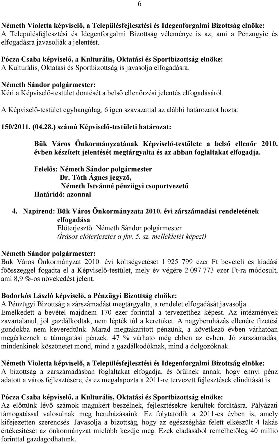 Kéri a Képviselő-testület döntését a belső ellenőrzési jelentés elfogadásáról. A Képviselő-testület egyhangúlag, 6 igen szavazattal az alábbi határozatot hozta: 150/2011. (04.28.