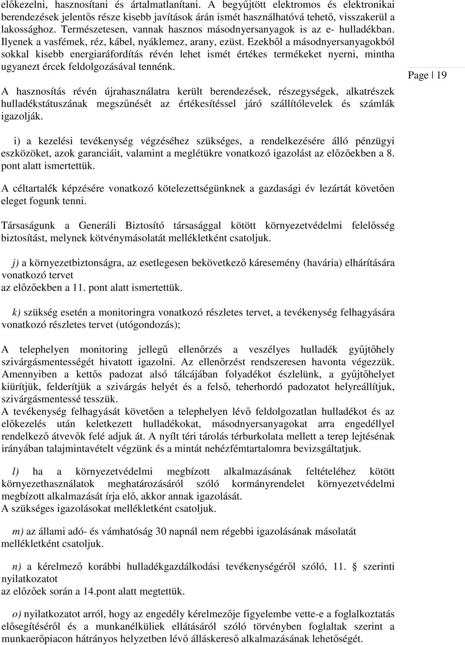 Ezekből a másodnyersanyagokból sokkal kisebb energiaráfordítás révén lehet ismét értékes termékeket nyerni, mintha ugyanezt ércek feldolgozásával tennénk.