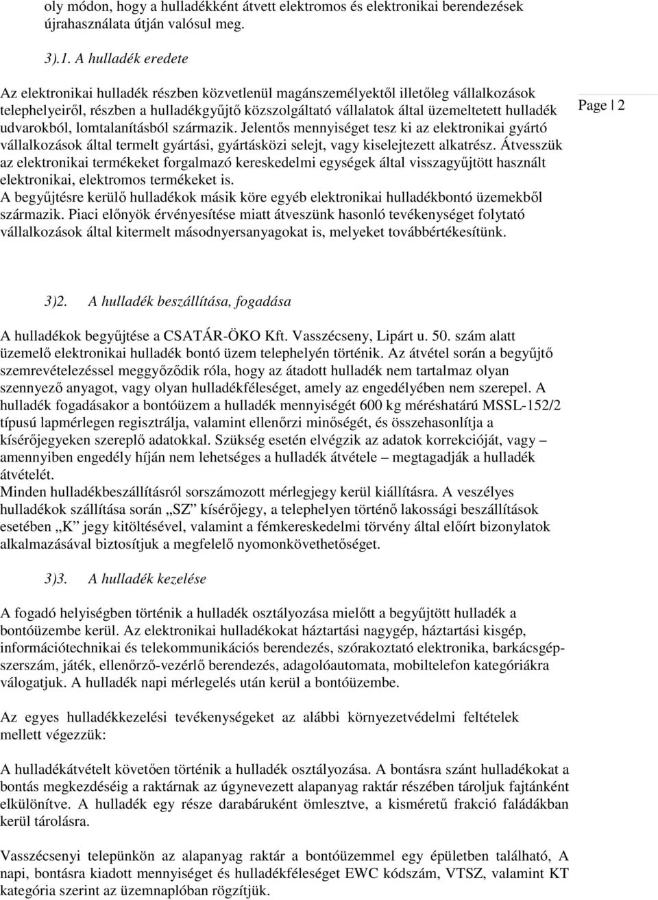 hulladék udvarokból, lomtalanításból származik. Jelentős mennyiséget tesz ki az elektronikai gyártó vállalkozások által termelt gyártási, gyártásközi selejt, vagy kiselejtezett alkatrész.