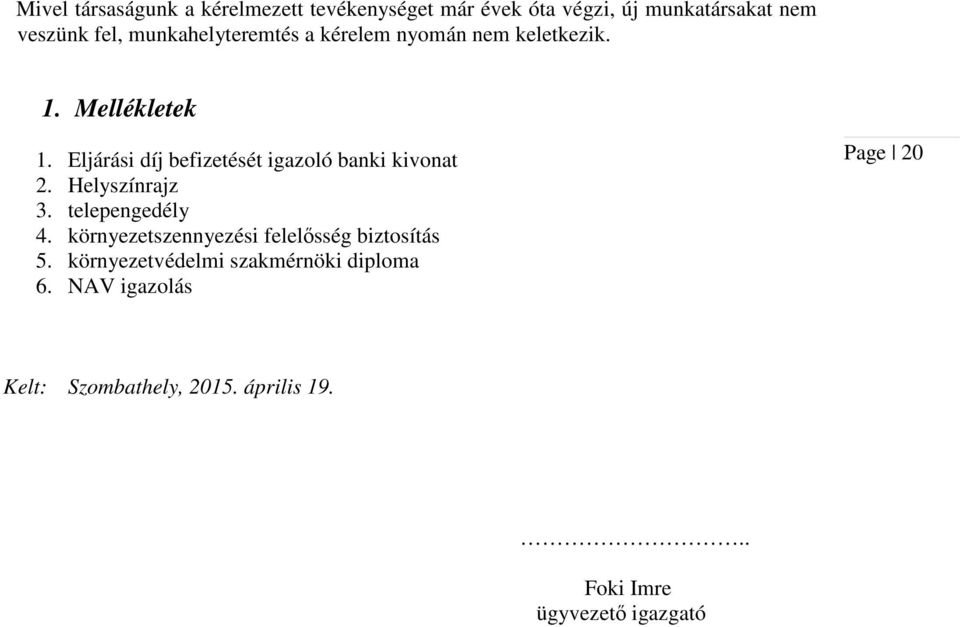 Eljárási díj befizetését igazoló banki kivonat 2. Helyszínrajz 3. telepengedély 4.