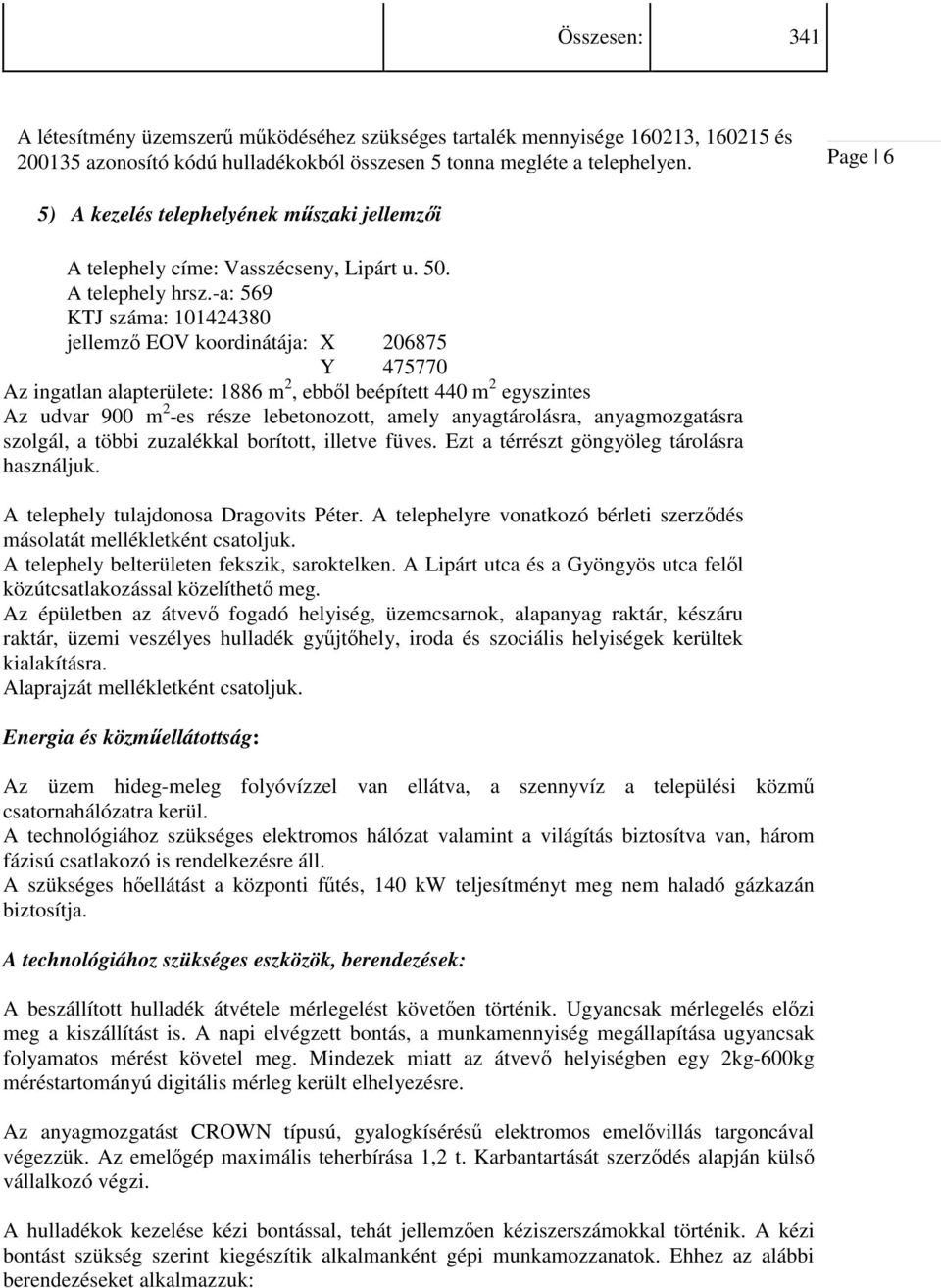 -a: 569 KTJ száma: 101424380 jellemző EOV koordinátája: X 206875 Y 475770 Az ingatlan alapterülete: 1886 m 2, ebből beépített 440 m 2 egyszintes Az udvar 900 m 2 -es része lebetonozott, amely