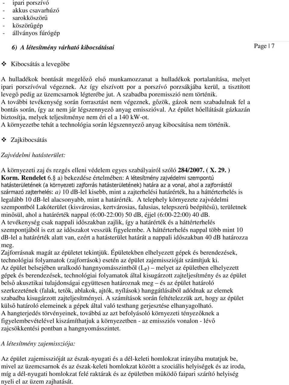 A szabadba poremisszió nem történik. A további tevékenység során forrasztást nem végeznek, gőzök, gázok nem szabadulnak fel a bontás során, így az nem jár légszennyező anyag emisszióval.