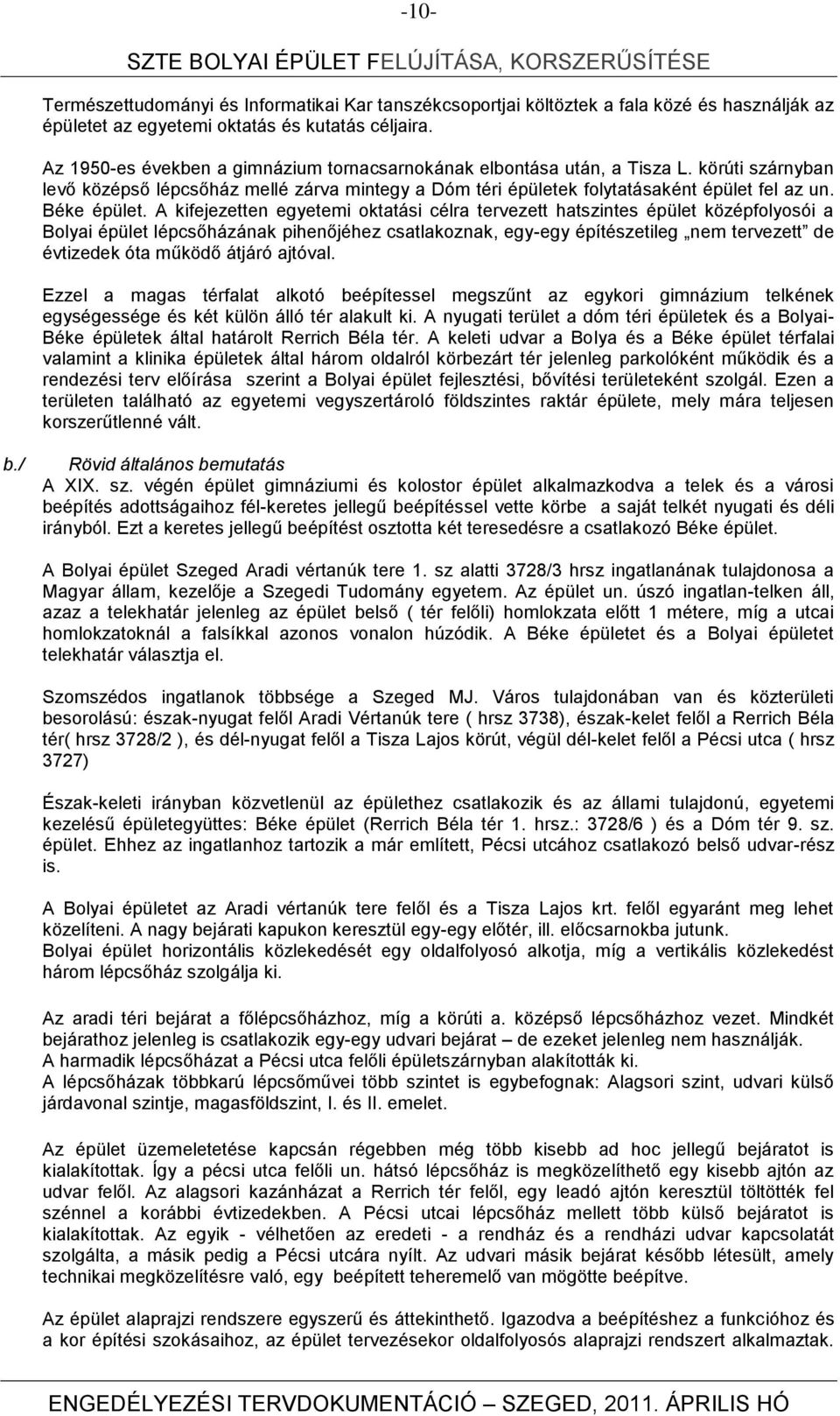 A kifejezetten egyetemi oktatási célra tervezett hatszintes épület középfolyosói a Bolyai épület lépcsőházának pihenőjéhez csatlakoznak, egy-egy építészetileg nem tervezett de évtizedek óta működő