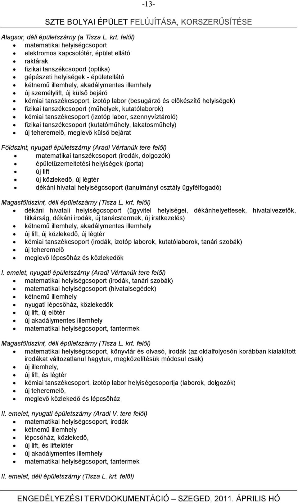 személylift, új külső bejáró kémiai tanszékcsoport, izotóp labor (besugárzó és előkészítő helyiségek) fizikai tanszékcsoport (műhelyek, kutatólaborok) kémiai tanszékcsoport (izotóp labor,