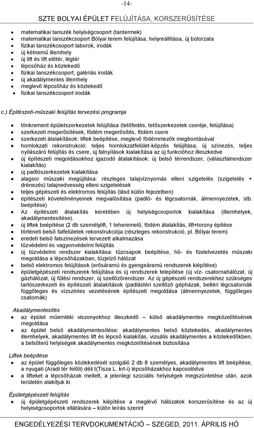 ) Építészeti-műszaki felújítás tervezési programja tönkrement épületszerkezetek felújítása (tetőfedés, tetőszerkezetek cseréje, felújítása) szerkezeti megerősítések, födém megerősítés, födém csere