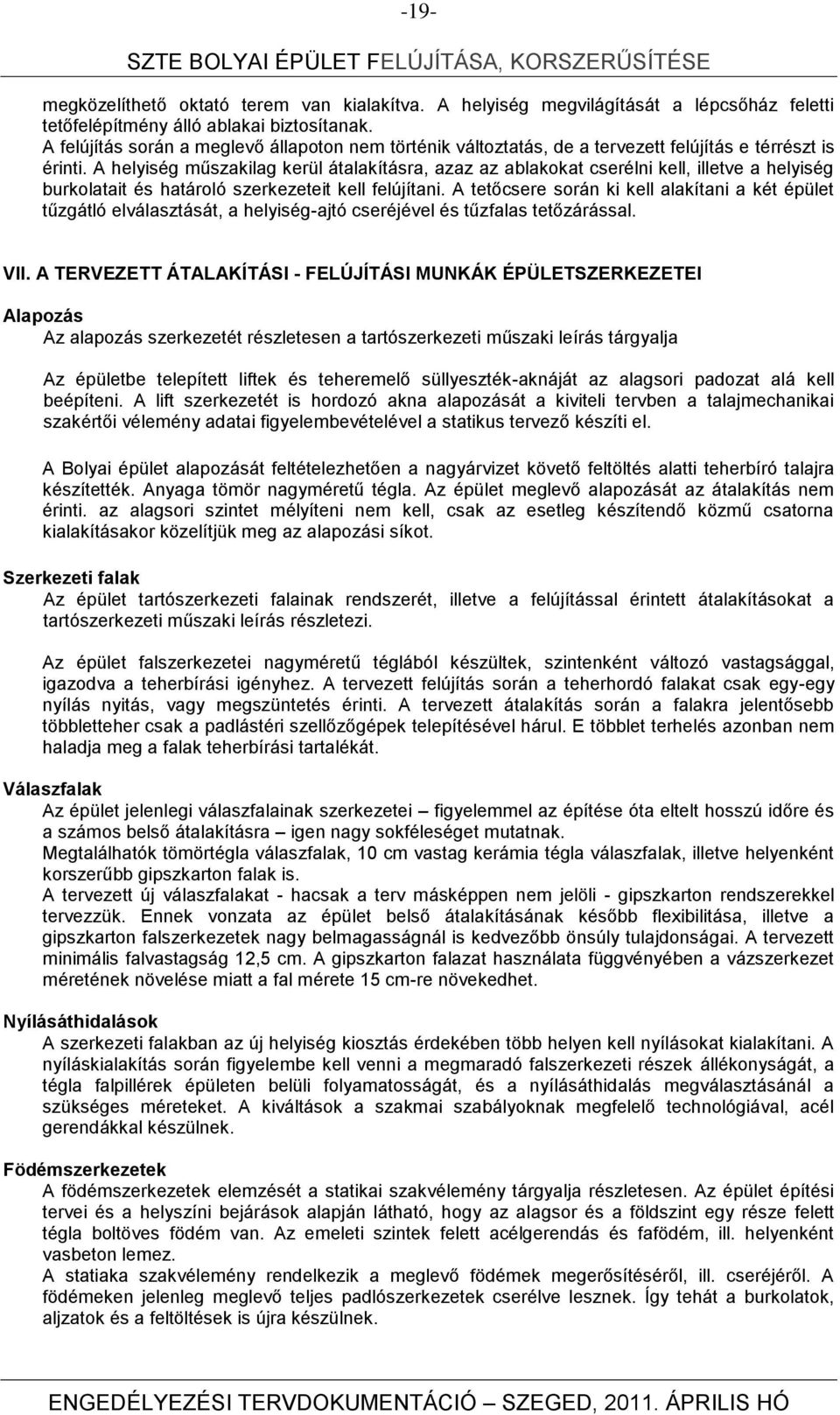 A helyiség műszakilag kerül átalakításra, azaz az ablakokat cserélni kell, illetve a helyiség burkolatait és határoló szerkezeteit kell felújítani.