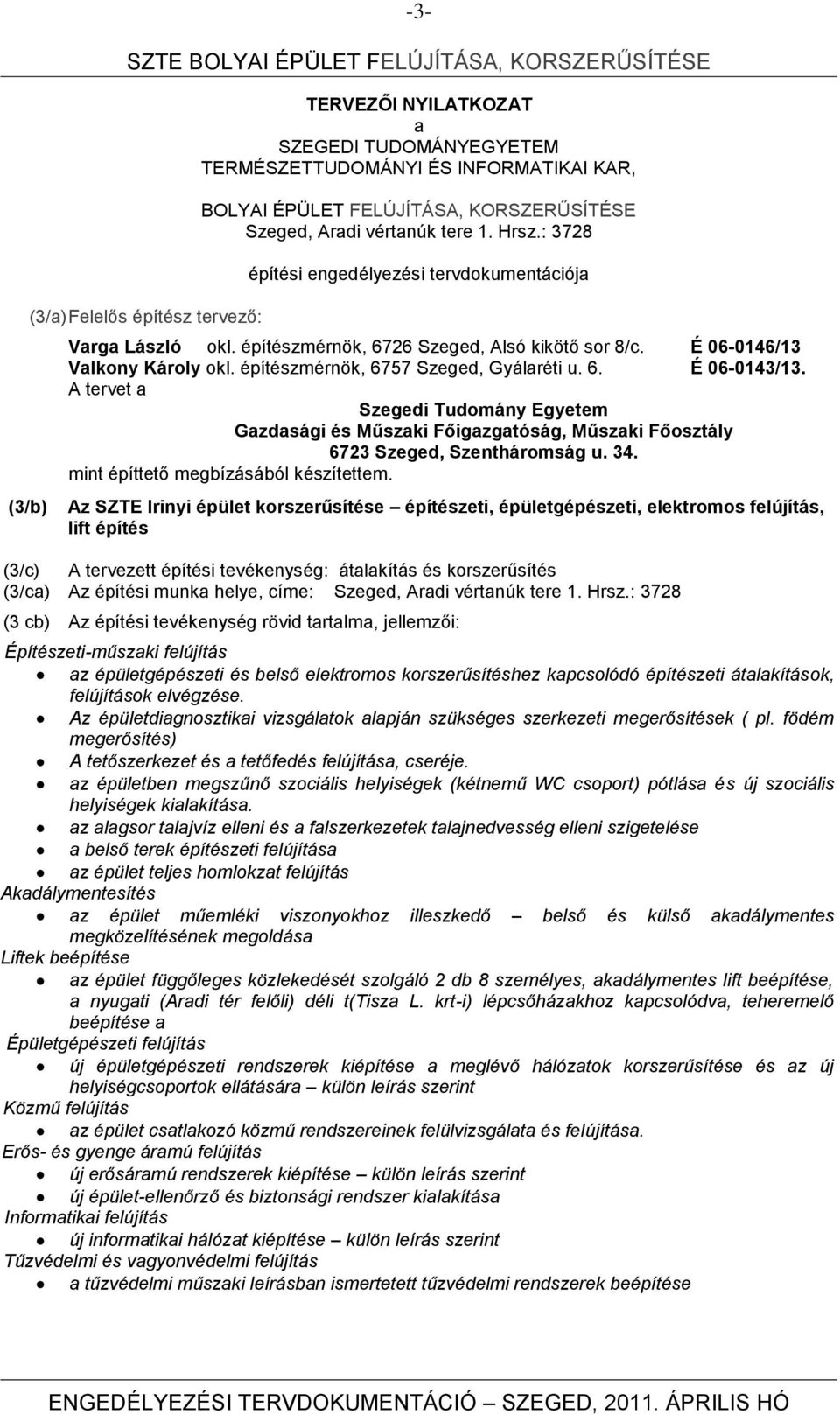 A tervet a Szegedi Tudomány Egyetem Gazdasági és Műszaki Főigazgatóság, Műszaki Főosztály 6723 Szeged, Szentháromság u. 34. mint építtető megbízásából készítettem.