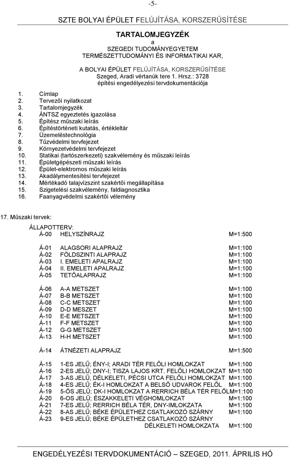 Üzemeléstechnológia 8. Tűzvédelmi tervfejezet 9. Környezetvédelmi tervfejezet 10. Statikai (tartószerkezeti) szakvélemény és műszaki leírás 11. Épületgépészeti műszaki leírás 12.