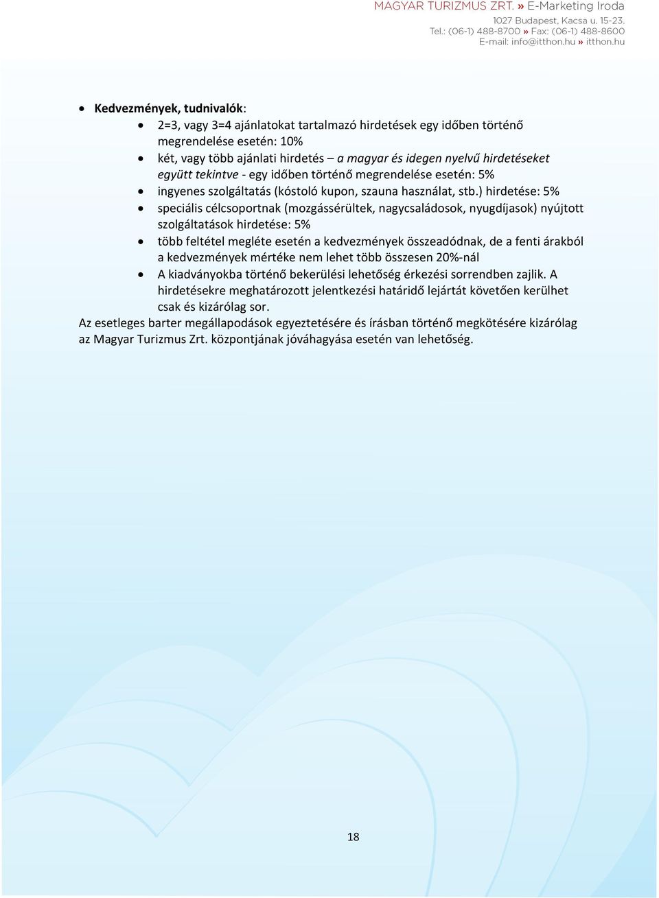 ) hirdetése: 5% speciális célcsoportnak (mozgássérültek, nagycsaládosok, nyugdíjasok) nyújtott szolgáltatások hirdetése: 5% több feltétel megléte esetén a kedvezmények összeadódnak, de a fenti akból