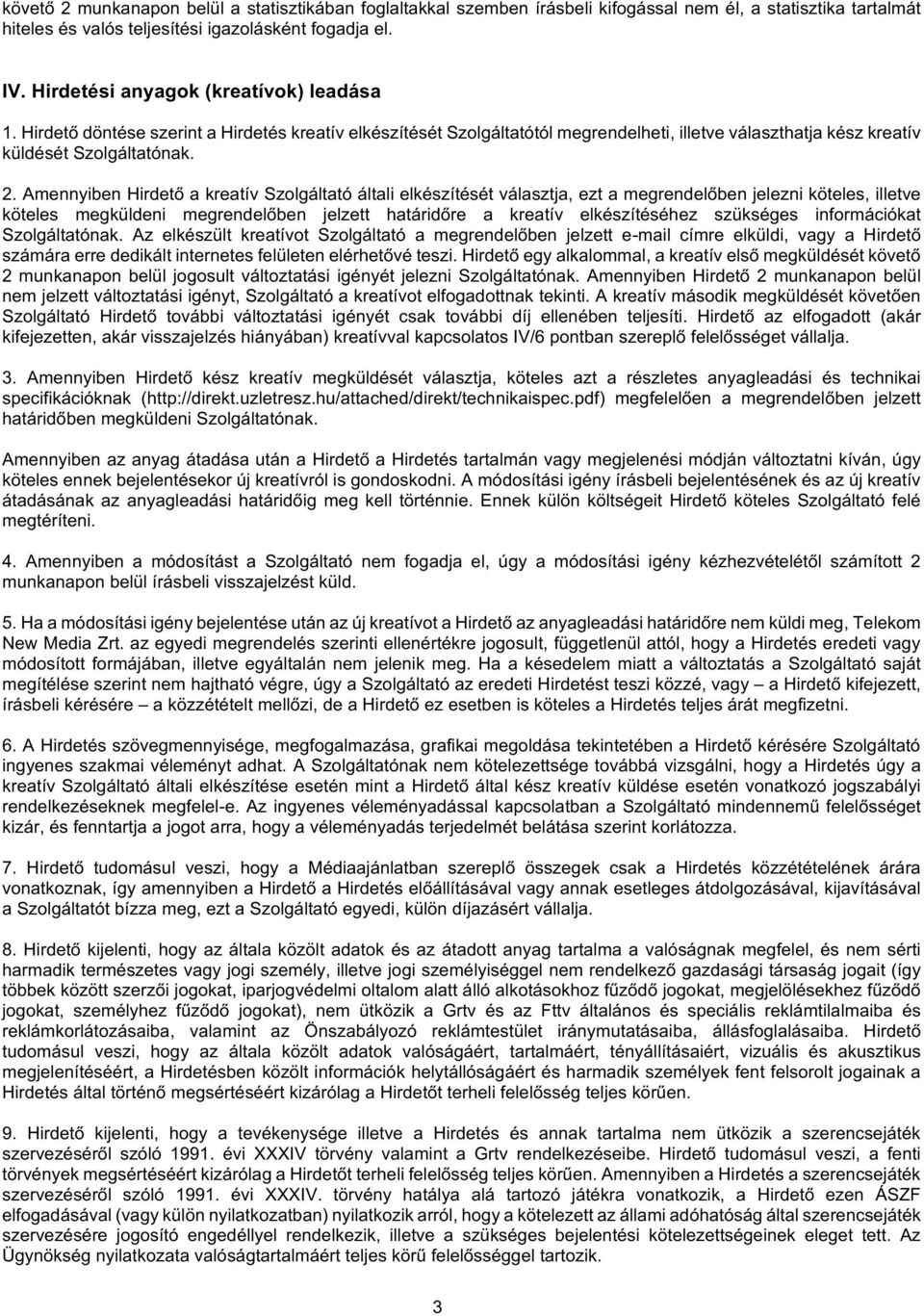 Amennyiben Hirdető a kreatív Szolgáltató általi elkészítését választja, ezt a megrendelőben jelezni köteles, illetve köteles megküldeni megrendelőben jelzett határidőre a kreatív elkészítéséhez