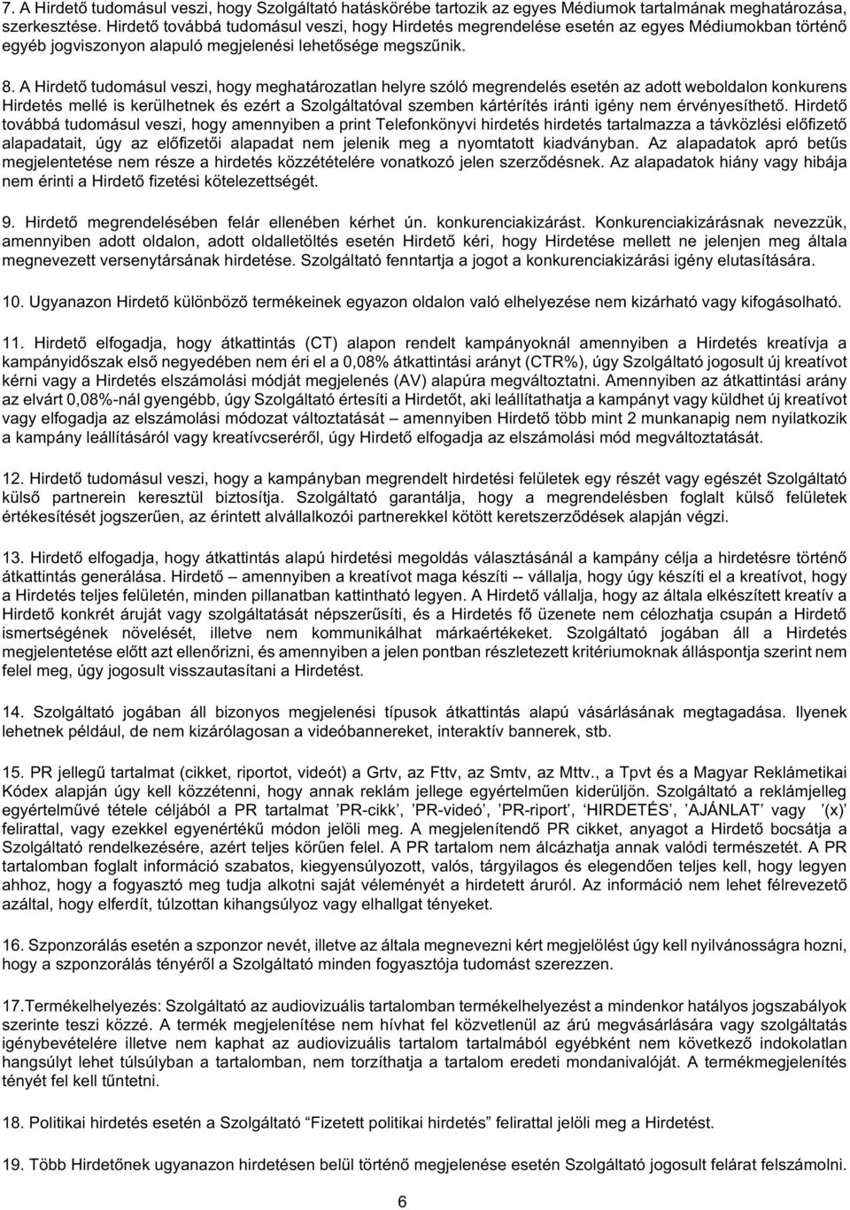 A Hirdető tudomásul veszi, hogy meghatározatlan helyre szóló megrendelés esetén az adott weboldalon konkurens Hirdetés mellé is kerülhetnek és ezért a Szolgáltatóval szemben kártérítés iránti igény