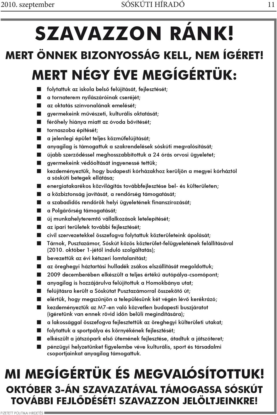 hiáya miatt az óvoda bővítését; toraszoba építését; a jelelegi épület teljes közműfelújítását; ayagilag is támogattuk a szakredelések sóskúti megvalósítását; újabb szerződéssel meghosszabbítottuk a