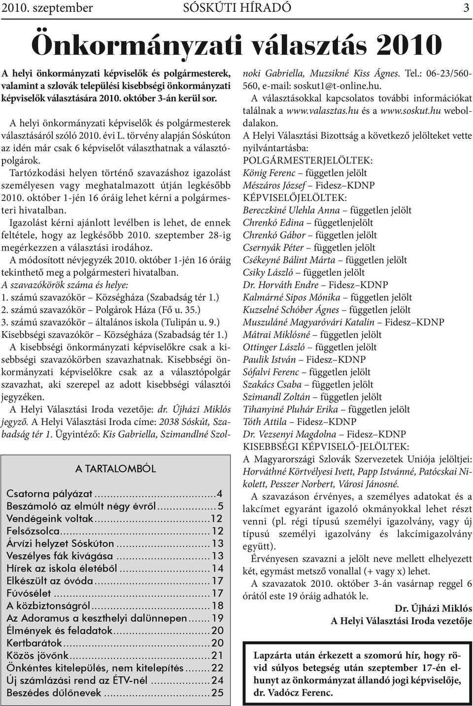 ..13 Hírek az iskola életéből...14 Elkészült az óvóda...17 Fúvósélet...17 A közbiztoságról...18 Az Adoramus a keszthelyi dalüepe...19 Élméyek és feladatok...20 Kertbarátok...20 Közös jövők.