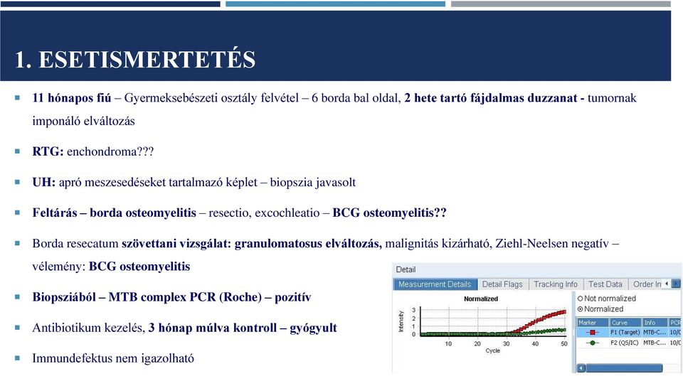 ?? UH: apró meszesedéseket tartalmazó képlet biopszia javasolt Feltárás borda osteomyelitis resectio, excochleatio BCG osteomyelitis?