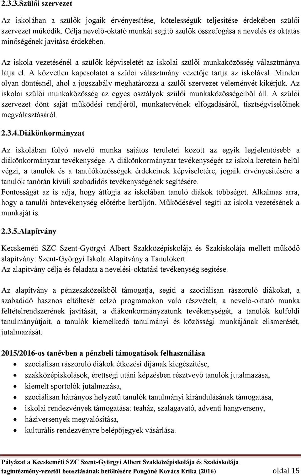 Az iskola vezetésénél a szülők képviseletét az iskolai szülői munkaközösség választmánya látja el. A közvetlen kapcsolatot a szülői választmány vezetője tartja az iskolával.