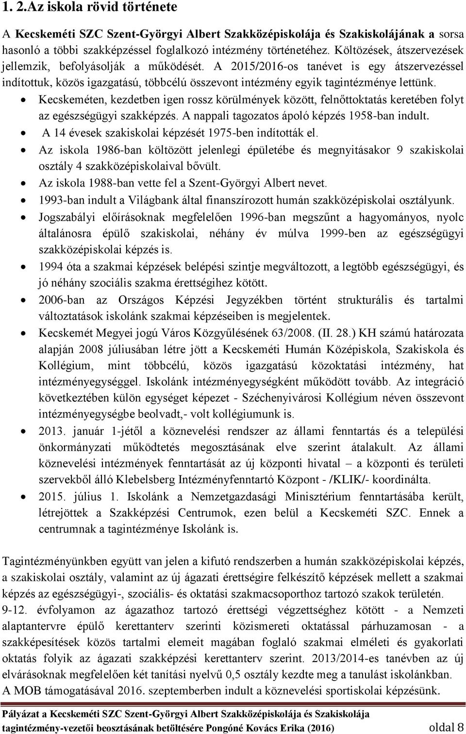 Kecskeméten, kezdetben igen rossz körülmények között, felnőttoktatás keretében folyt az egészségügyi szakképzés. A nappali tagozatos ápoló képzés 1958-ban indult.