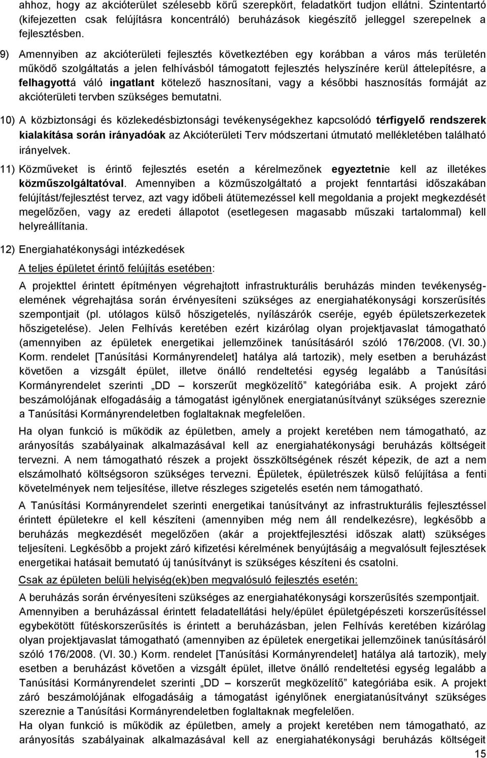 9) Amennyiben az akcióterületi fejlesztés következtében egy korábban a város más területén működő szolgáltatás a jelen felhívásból támogatott fejlesztés helyszínére kerül áttelepítésre, a felhagyottá