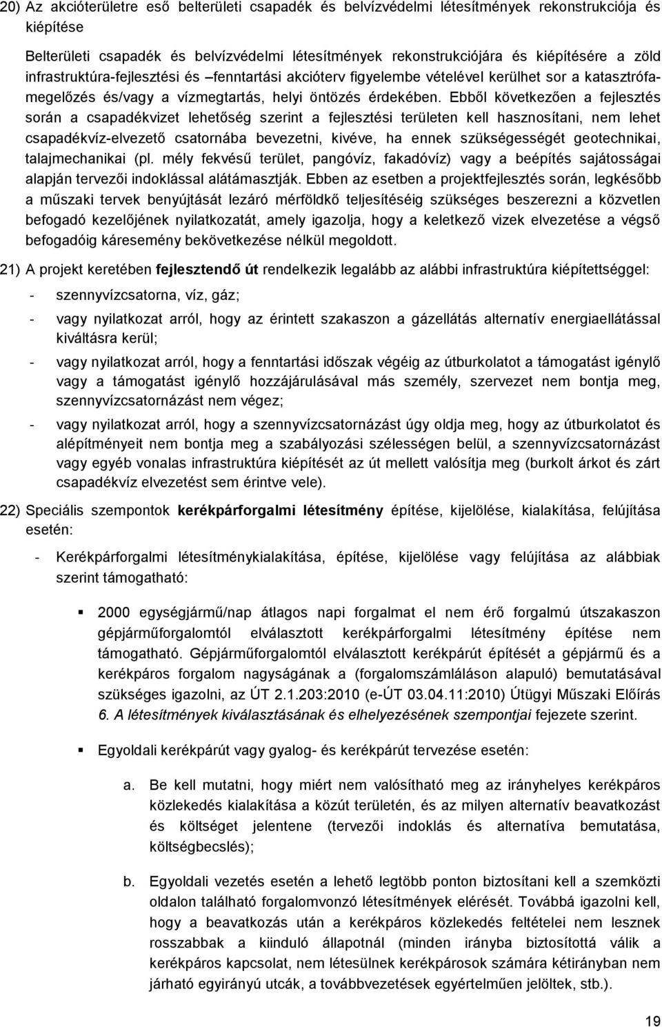 Ebből következően a fejlesztés során a csapadékvizet lehetőség szerint a fejlesztési területen kell hasznosítani, nem lehet csapadékvíz-elvezető csatornába bevezetni, kivéve, ha ennek szükségességét