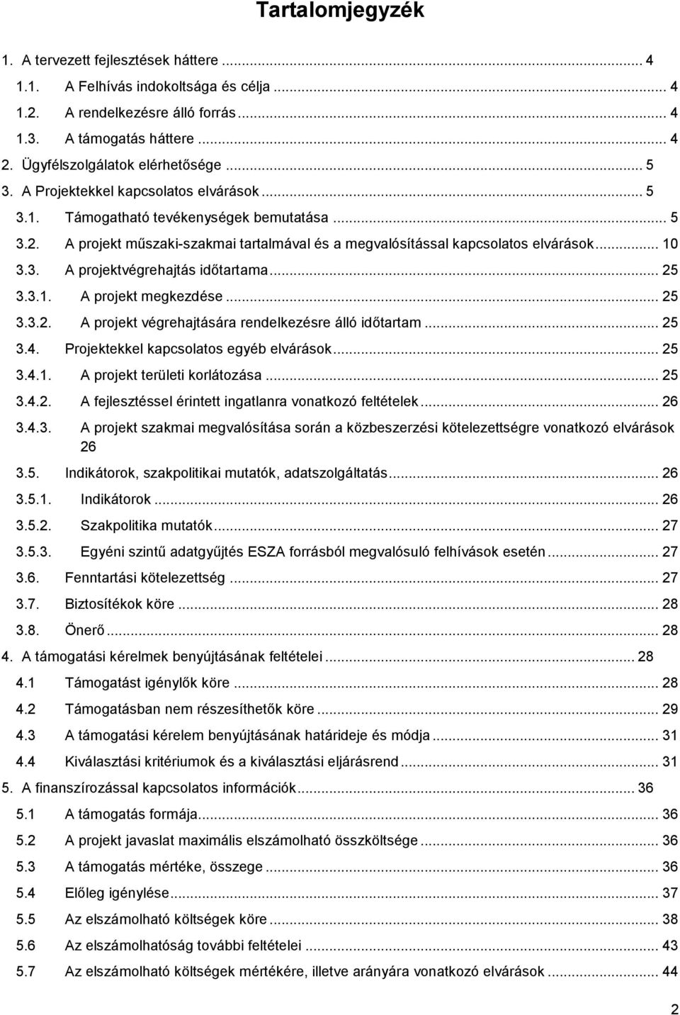 A projekt műszaki-szakmai tartalmával és a megvalósítással kapcsolatos elvárások... 10 3.3. A projektvégrehajtás időtartama... 25 3.3.1. A projekt megkezdése... 25 3.3.2. A projekt végrehajtására rendelkezésre álló időtartam.