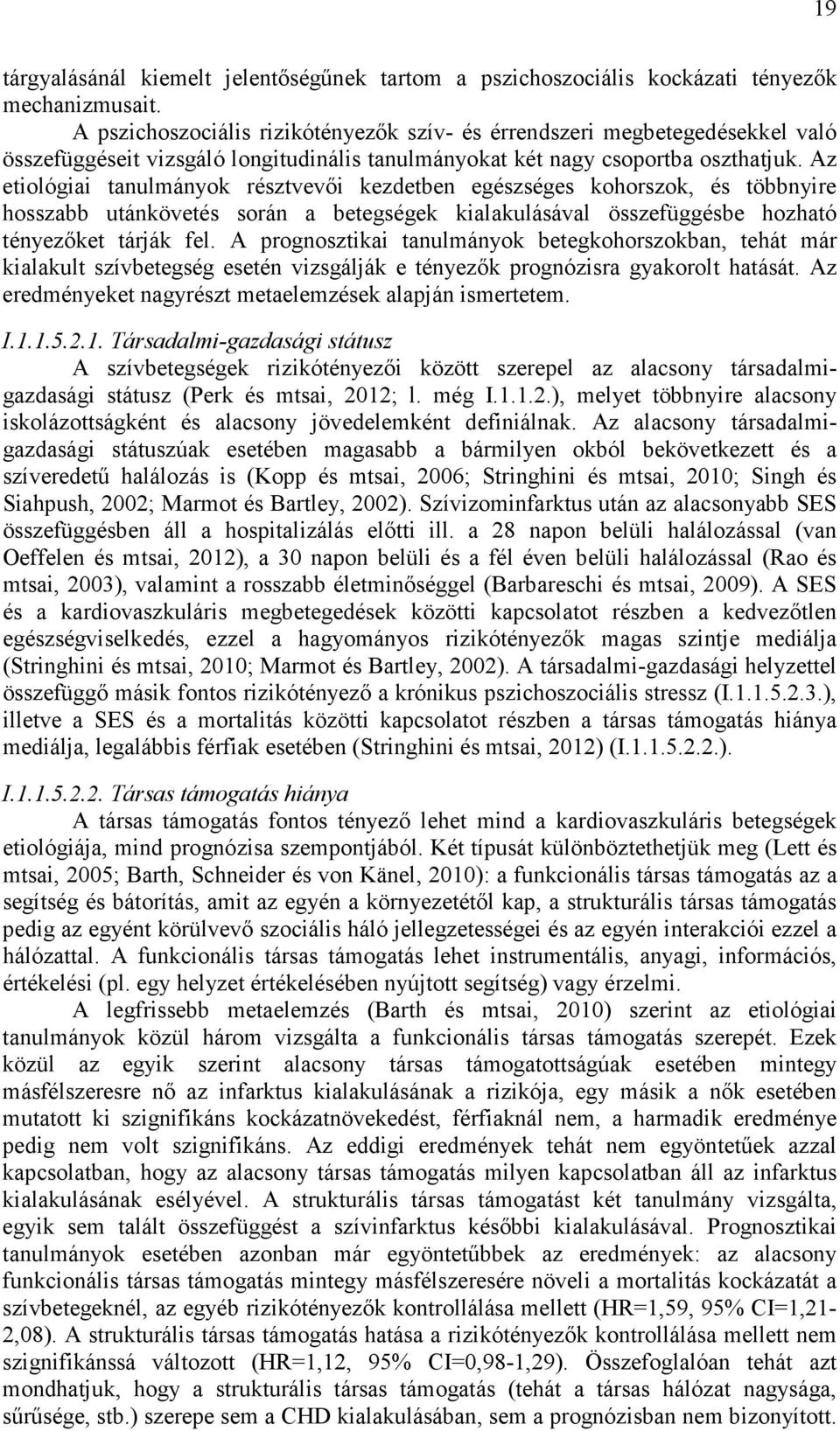 Az etiológiai tanulmányok résztvevői kezdetben egészséges kohorszok, és többnyire hosszabb utánkövetés során a betegségek kialakulásával összefüggésbe hozható tényezőket tárják fel.