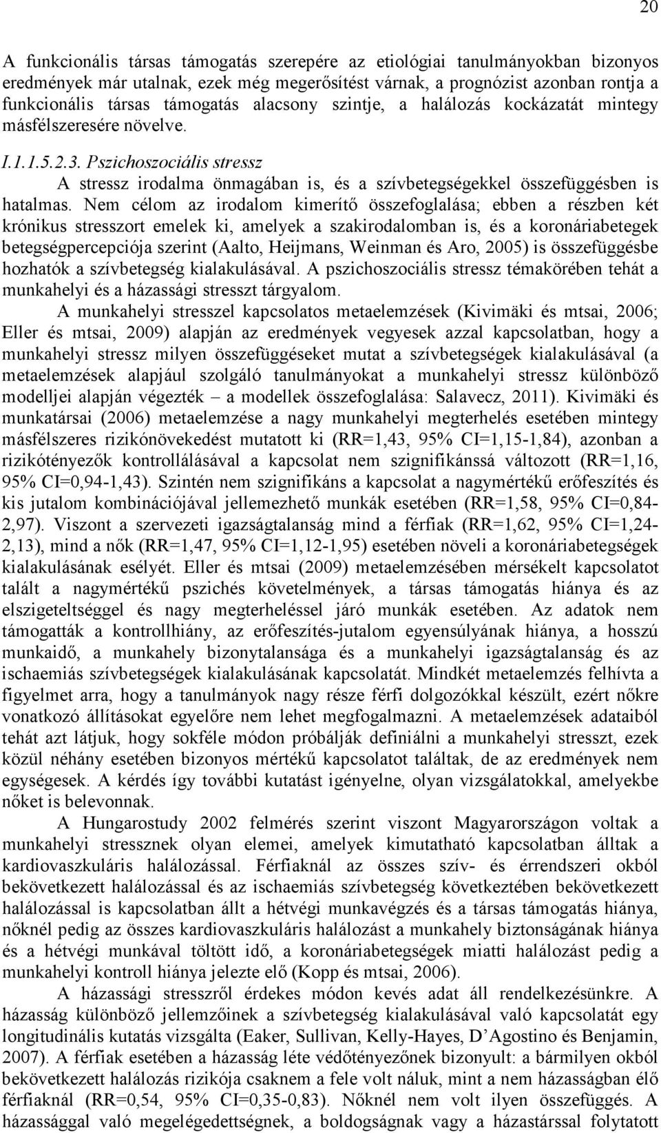 Nem célom az irodalom kimerítő összefoglalása; ebben a részben két krónikus stresszort emelek ki, amelyek a szakirodalomban is, és a koronáriabetegek betegségpercepciója szerint (Aalto, Heijmans,