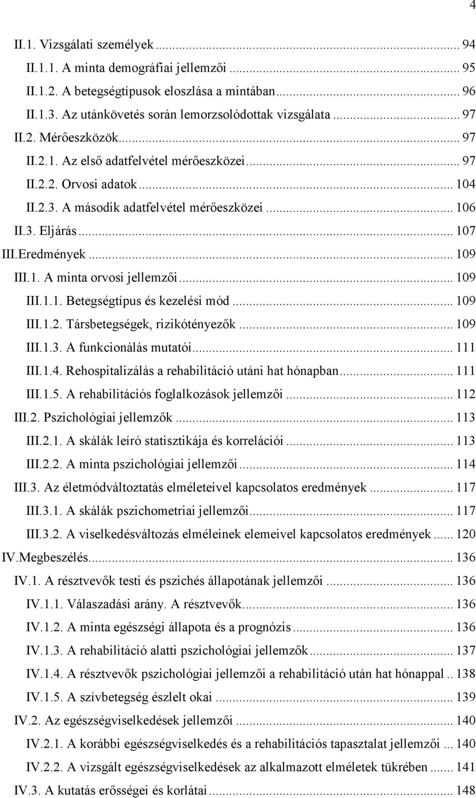 .. 109 III.1.1. Betegségtípus és kezelési mód... 109 III.1.2. Társbetegségek, rizikótényezők... 109 III.1.3. A funkcionálás mutatói... 111 III.1.4. Rehospitalizálás a rehabilitáció utáni hat hónapban.