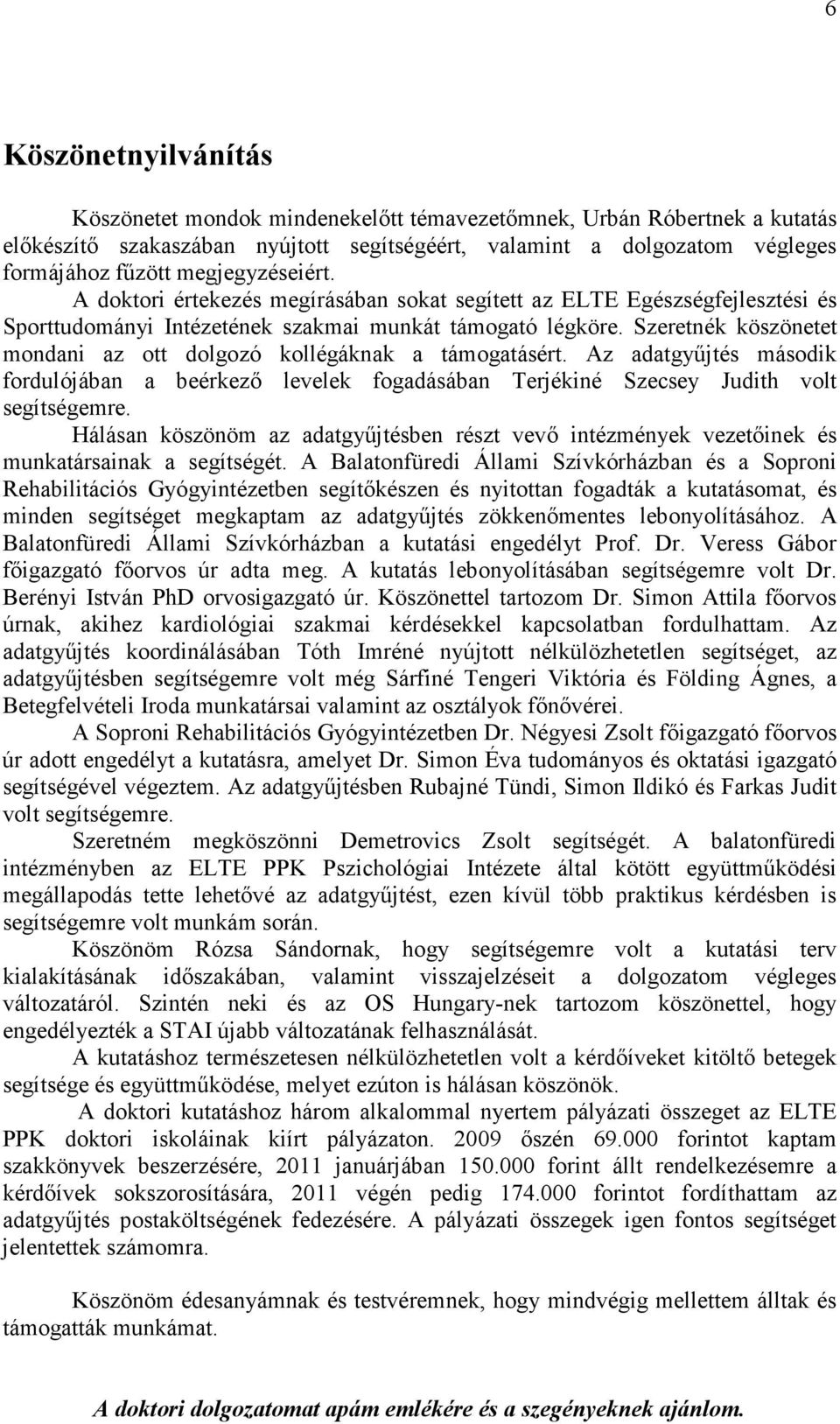 Szeretnék köszönetet mondani az ott dolgozó kollégáknak a támogatásért. Az adatgyűjtés második fordulójában a beérkező levelek fogadásában Terjékiné Szecsey Judith volt segítségemre.