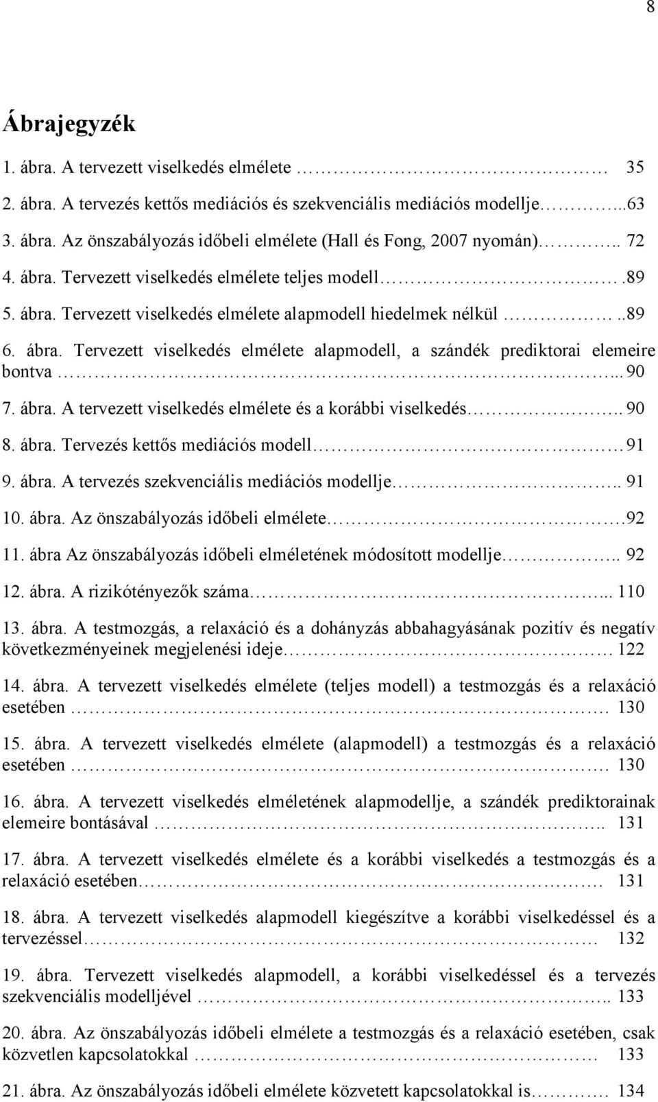 .. 90 7. ábra. A tervezett viselkedés elmélete és a korábbi viselkedés.. 90 8. ábra. Tervezés kettős mediációs modell 91 9. ábra. A tervezés szekvenciális mediációs modellje.. 91 10. ábra. Az önszabályozás időbeli elmélete.