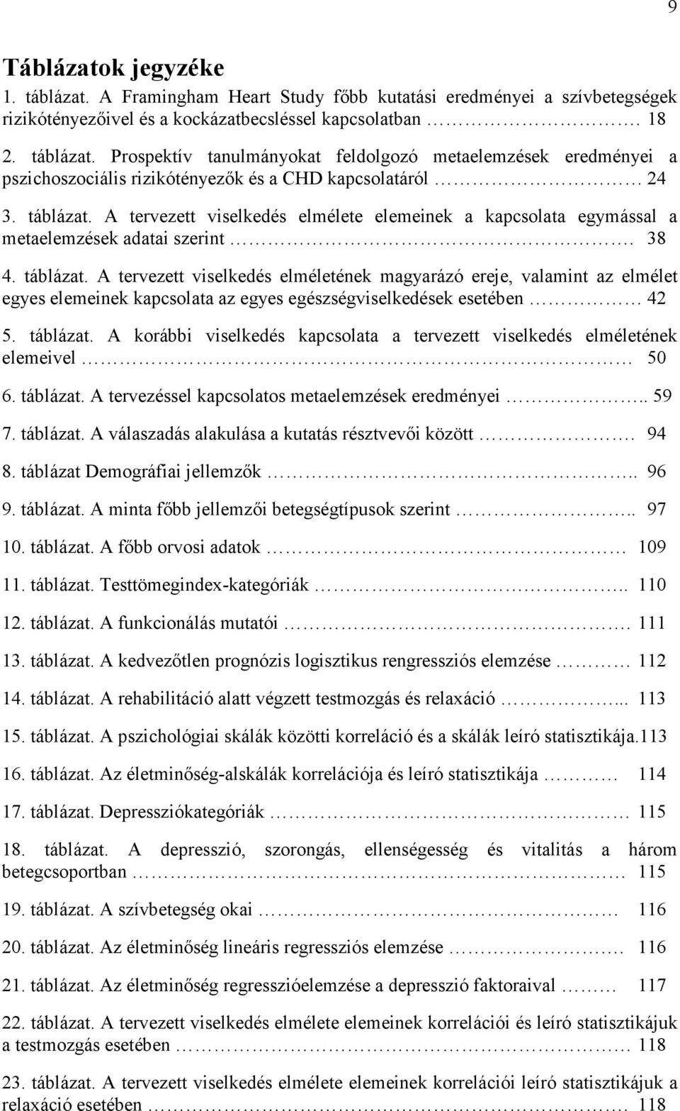A tervezett viselkedés elméletének magyarázó ereje, valamint az elmélet egyes elemeinek kapcsolata az egyes egészségviselkedések esetében 42 5. táblázat.