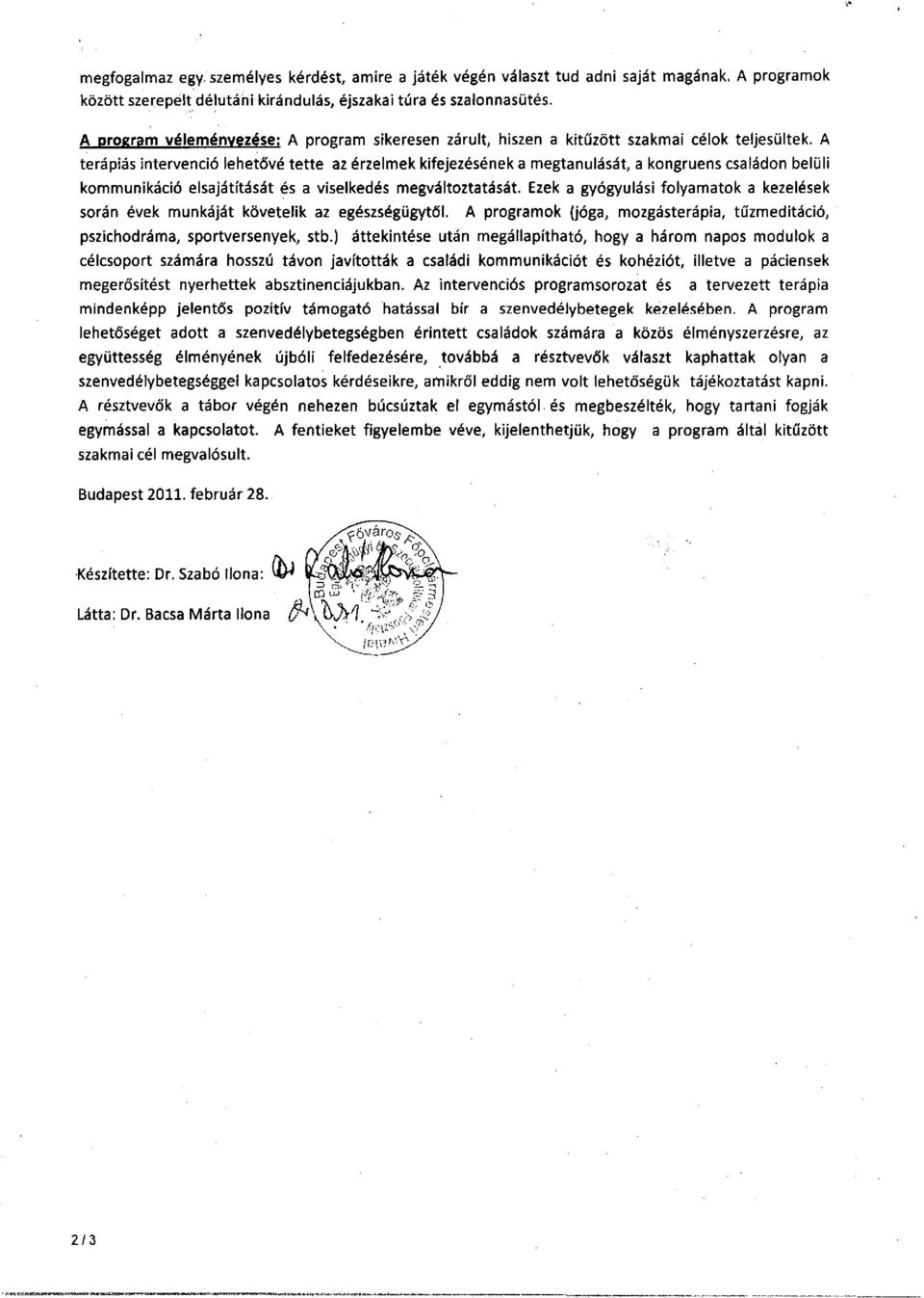 A terápiás intervenciólehetővétette az érzelmek kifejezésének a megtanulását, a kongruens családon belüli kommunikáció elsajátítását és a viselkedés megváltoztatását.