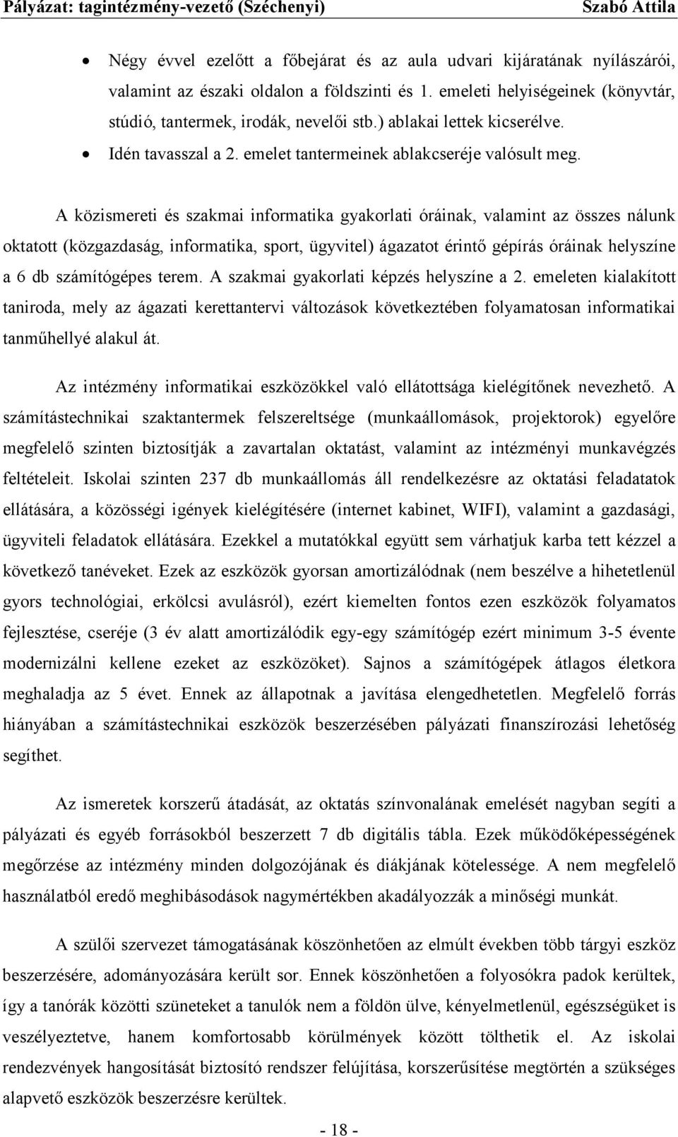 A közismereti és szakmai informatika gyakorlati óráinak, valamint az összes nálunk oktatott (közgazdaság, informatika, sport, ügyvitel) ágazatot érintő gépírás óráinak helyszíne a 6 db számítógépes