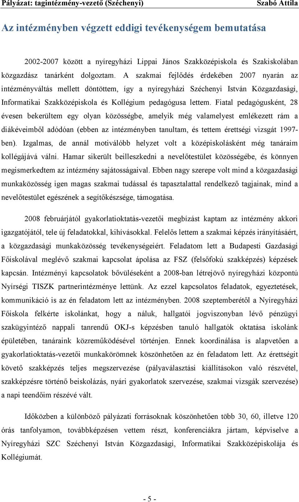 Fiatal pedagógusként, 28 évesen bekerültem egy olyan közösségbe, amelyik még valamelyest emlékezett rám a diákéveimből adódóan (ebben az intézményben tanultam, és tettem érettségi vizsgát 1997- ben).