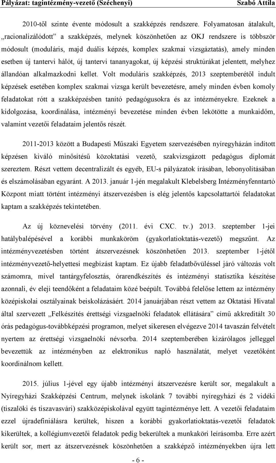 új tantervi hálót, új tantervi tananyagokat, új képzési struktúrákat jelentett, melyhez állandóan alkalmazkodni kellet.