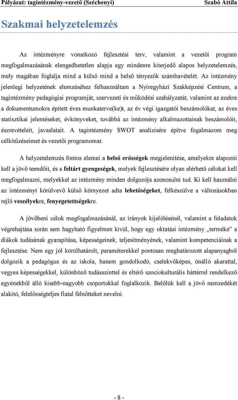 Az intézmény jelenlegi helyzetének elemzéséhez felhasználtam a Nyíregyházi Szakképzési Centrum, a tagintézmény pedagógiai programját, szervezeti és működési szabályzatát, valamint az ezekre a