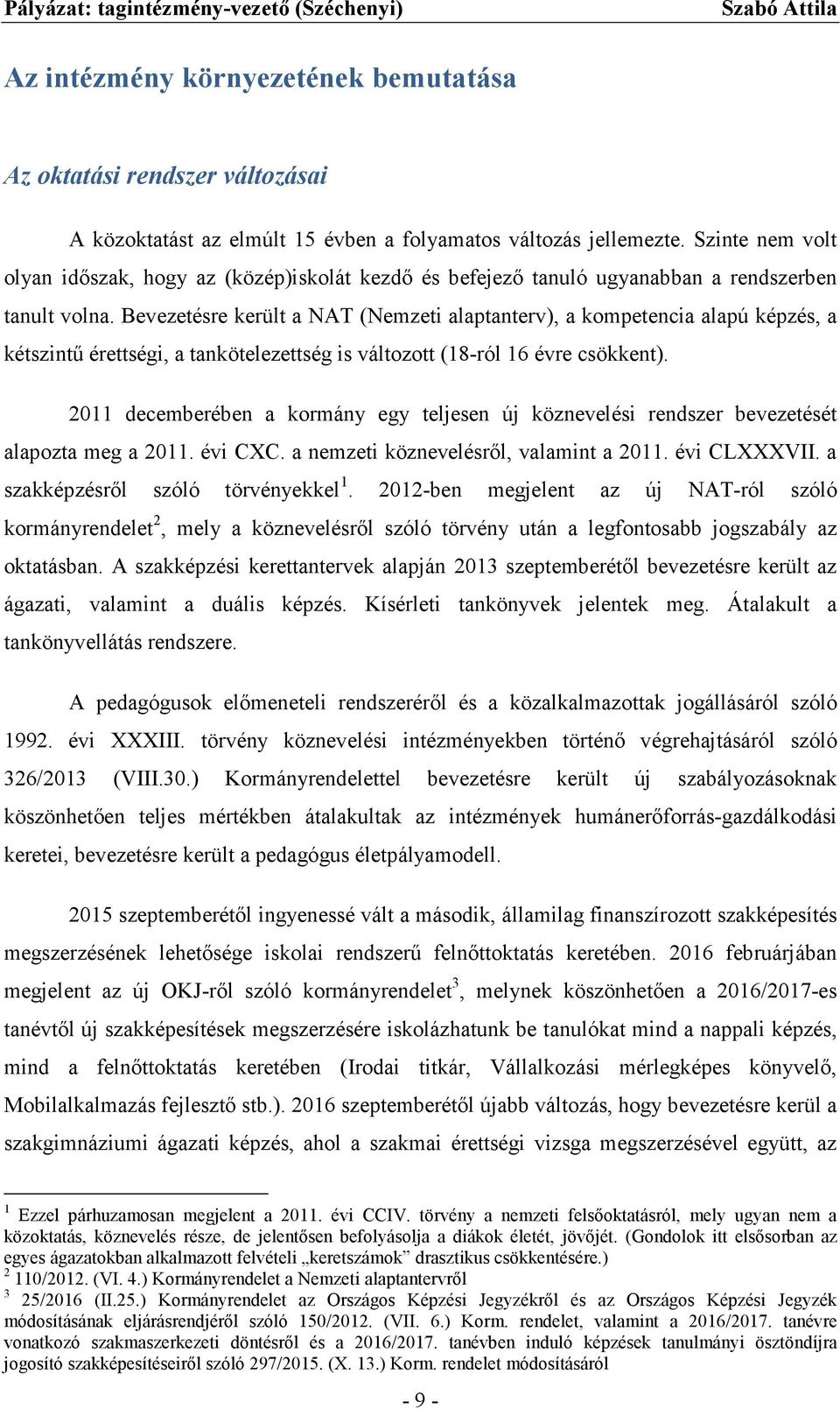 Bevezetésre került a NAT (Nemzeti alaptanterv), a kompetencia alapú képzés, a kétszintű érettségi, a tankötelezettség is változott (18-ról 16 évre csökkent).