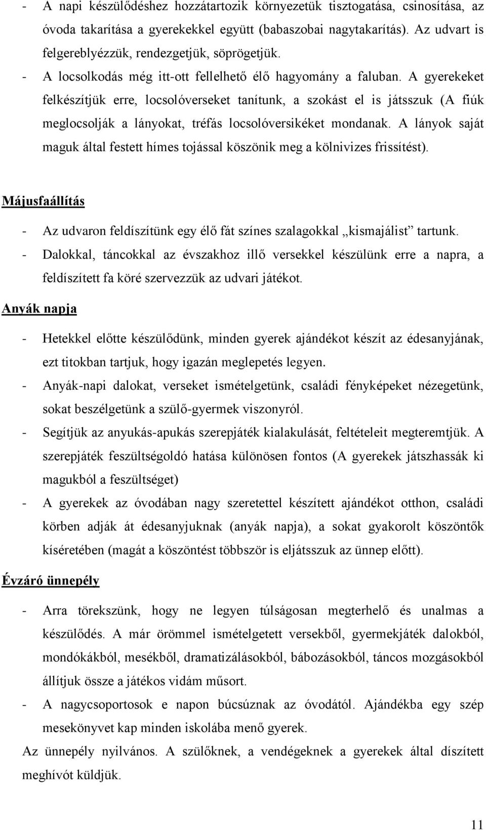A gyerekeket felkészítjük erre, locsolóverseket tanítunk, a szokást el is játsszuk (A fiúk meglocsolják a lányokat, tréfás locsolóversikéket mondanak.
