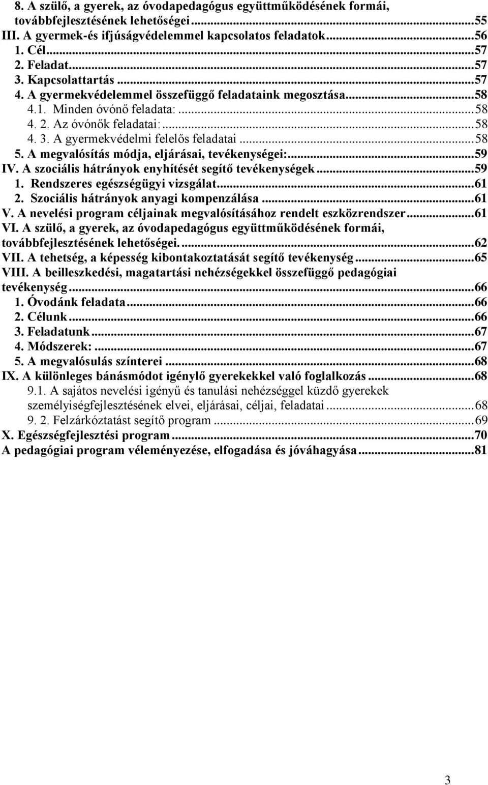 A megvalósítás módja, eljárásai, tevékenységei:... 59 IV. A szociális hátrányok enyhítését segítő tevékenységek... 59 1. Rendszeres egészségügyi vizsgálat... 61 2.