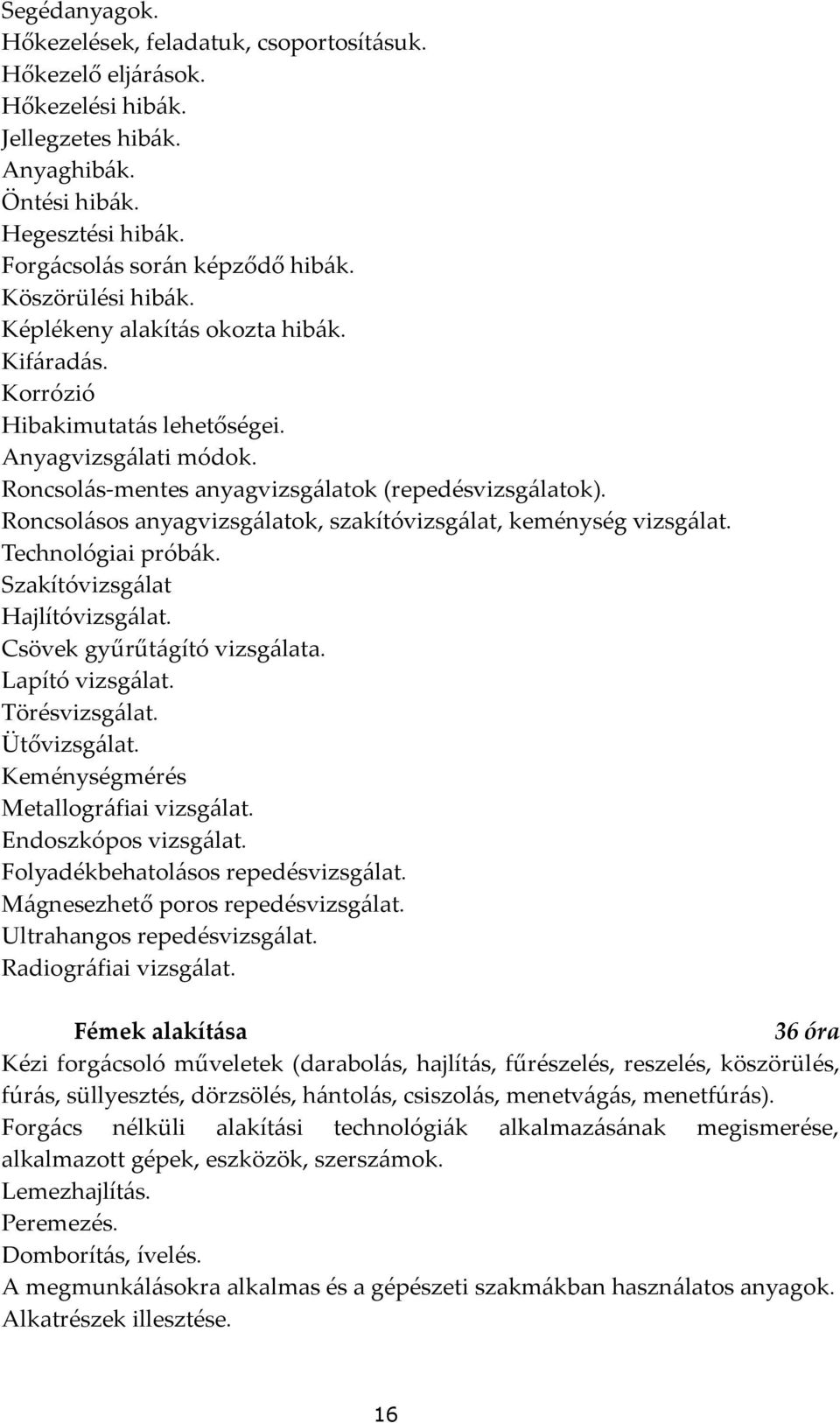 Roncsolásos anyagvizsgálatok, szakítóvizsgálat, keménység vizsgálat. Technológiai próbák. Szakítóvizsgálat Hajlítóvizsgálat. Csövek gyűrűtágító vizsgálata. Lapító vizsgálat. Törésvizsgálat.