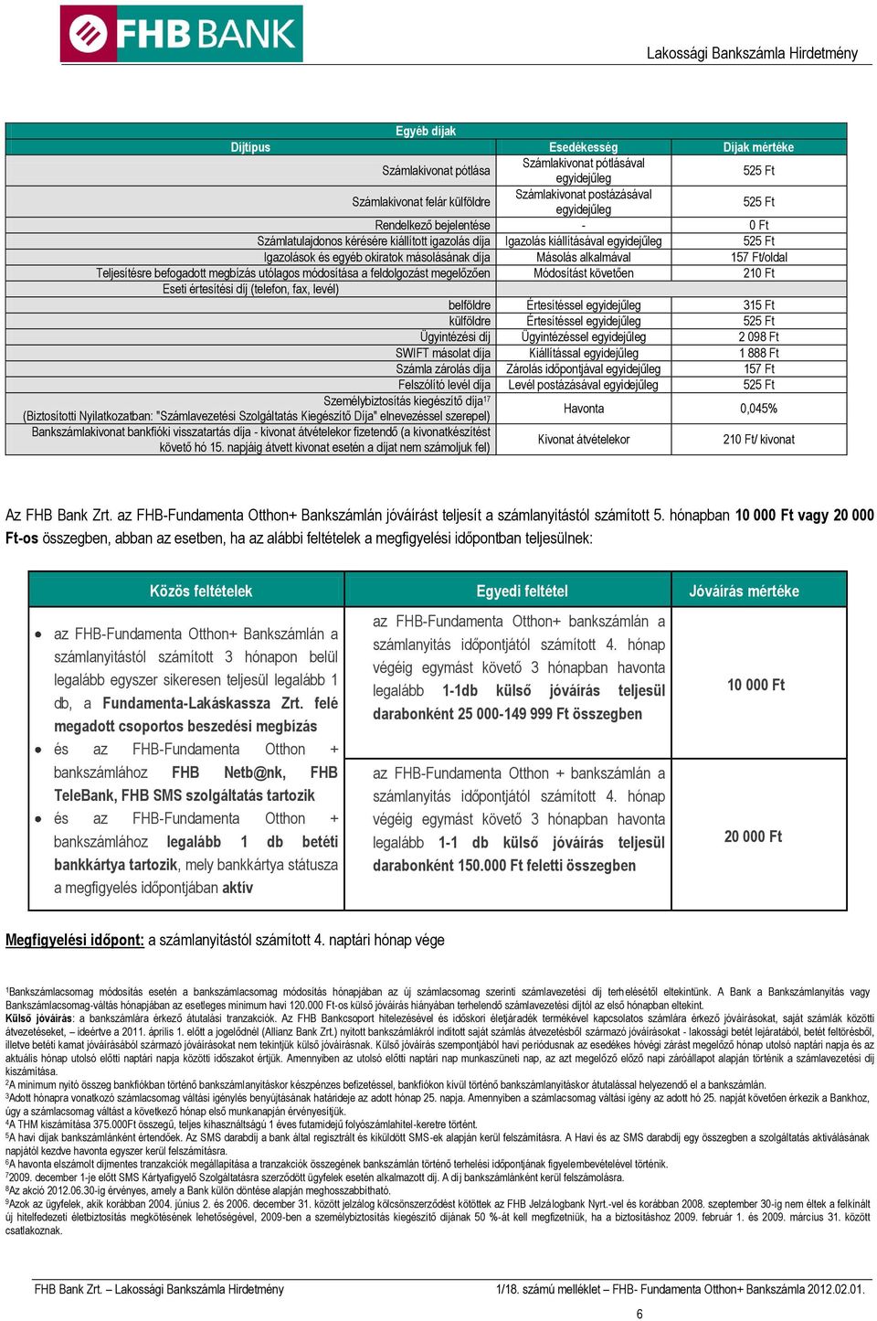 megelőzően Módosítást követően 21 Eseti értesítési díj (telefon, fax, levél) belföldre Értesítéssel 315 Ft külföldre Értesítéssel 525 Ft Ügyintézési díj Ügyintézéssel 2 098 Ft SWIFT másolat díja