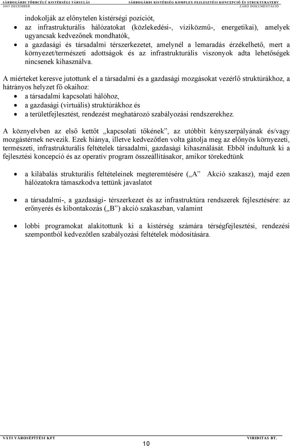 A miérteket keresve jutottunk el a társadalmi és a gazdasági mozgásokat vezérlő struktúrákhoz, a hátrányos helyzet fő okaihoz: a társadalmi kapcsolati hálóhoz, a gazdasági (virtuális) struktúrákhoz