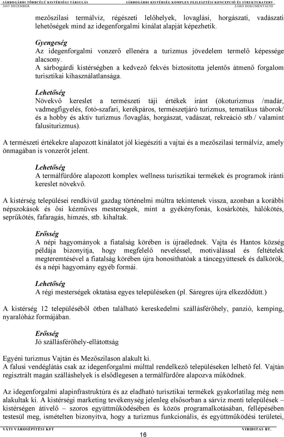 A sárbogárdi kistérségben a kedvező fekvés biztosította jelentős átmenő forgalom turisztikai kihasználatlansága.