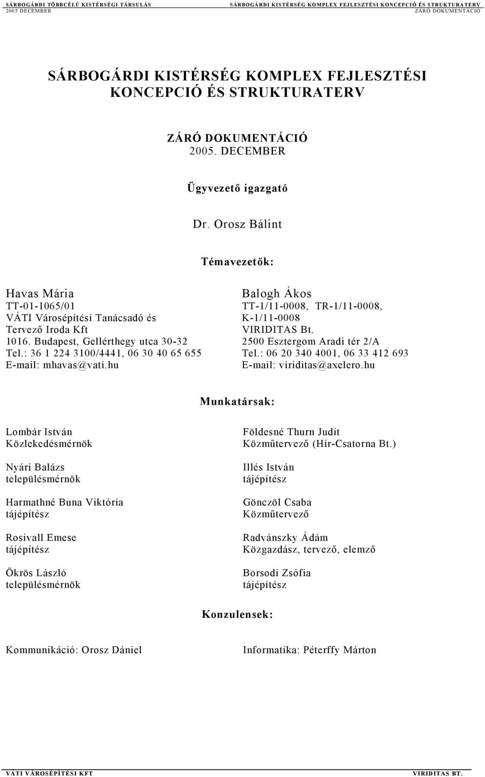 : 36 1 224 3100/4441, 06 30 40 65 655 E-mail: mhavas@vati.hu Balogh Ákos TT-1/11-0008, TR-1/11-0008, K-1/11-0008 VIRIDITAS Bt. 2500 Esztergom Aradi tér 2/A Tel.