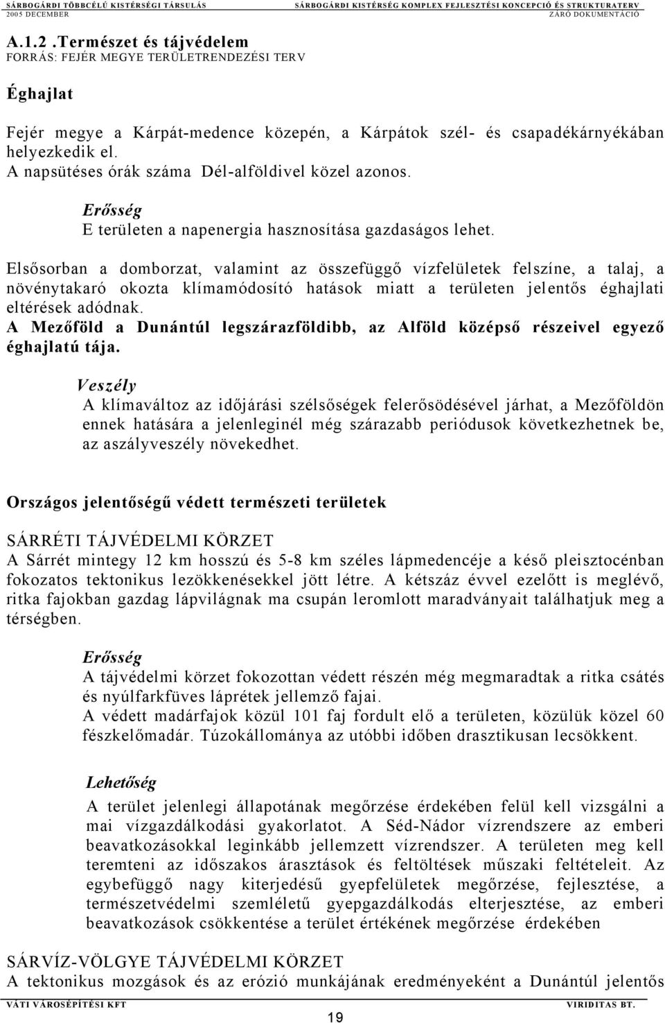 Elsősorban a domborzat, valamint az összefüggő vízfelületek felszíne, a talaj, a növénytakaró okozta klímamódosító hatások miatt a területen jelentős éghajlati eltérések adódnak.