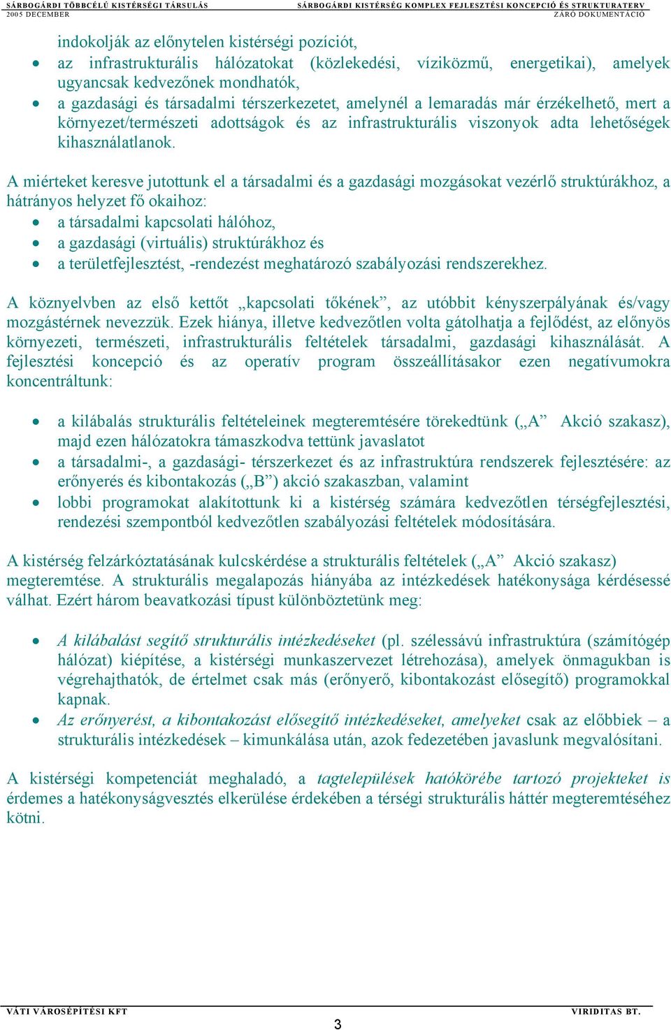 A miérteket keresve jutottunk el a társadalmi és a gazdasági mozgásokat vezérlő struktúrákhoz, a hátrányos helyzet fő okaihoz: a társadalmi kapcsolati hálóhoz, a gazdasági (virtuális) struktúrákhoz