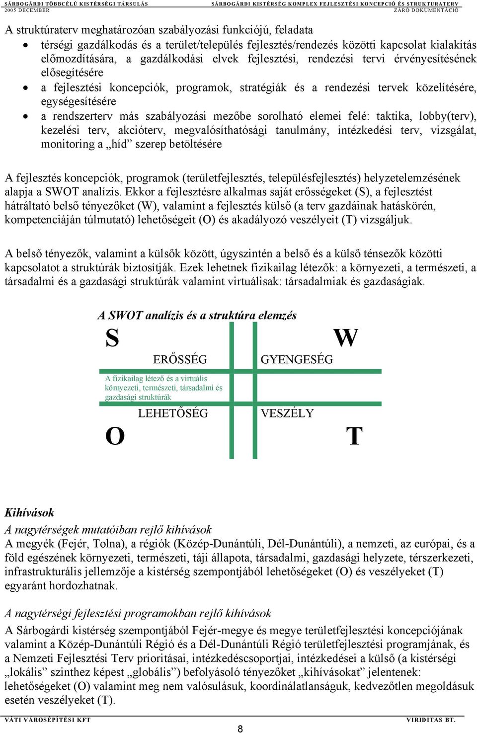 sorolható elemei felé: taktika, lobby(terv), kezelési terv, akcióterv, megvalósíthatósági tanulmány, intézkedési terv, vizsgálat, monitoring a híd szerep betöltésére A fejlesztés koncepciók,